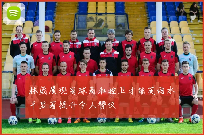 林葳展现高球商和控卫才能英语水平显著提升令人赞叹
