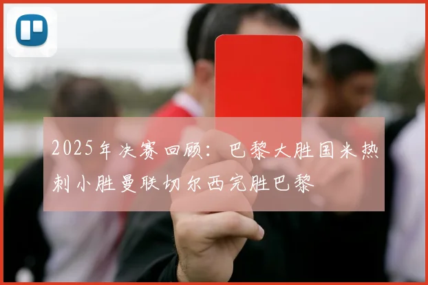 2025年决赛回顾：巴黎大胜国米热刺小胜曼联切尔西完胜巴黎
