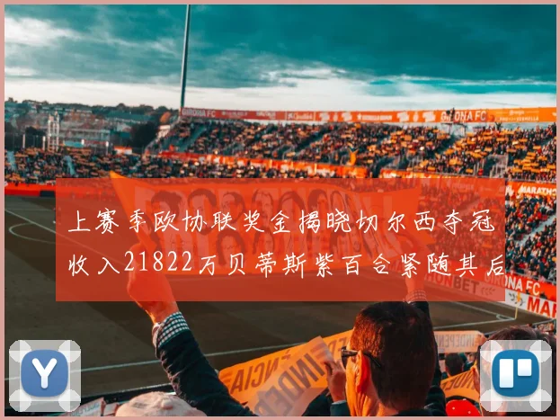 上赛季欧协联奖金揭晓切尔西夺冠收入21822万贝蒂斯紫百合紧随其后