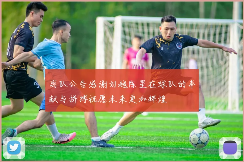 离队公告感谢刘越陈星在球队的奉献与拼搏祝愿未来更加辉煌